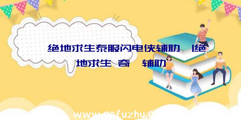 「绝地求生泰服闪电侠辅助」|绝地求生